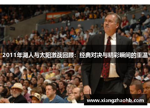 2011年湖人与太阳激战回顾：经典对决与精彩瞬间的重温