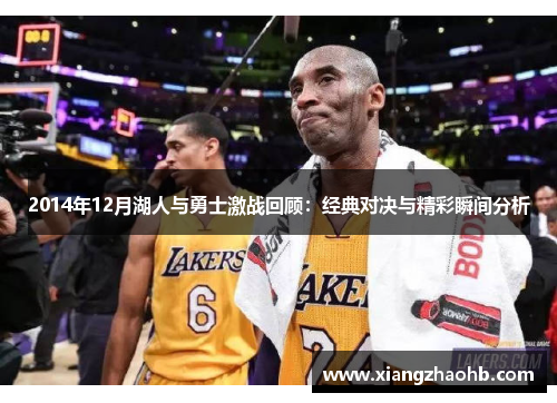 2014年12月湖人与勇士激战回顾：经典对决与精彩瞬间分析