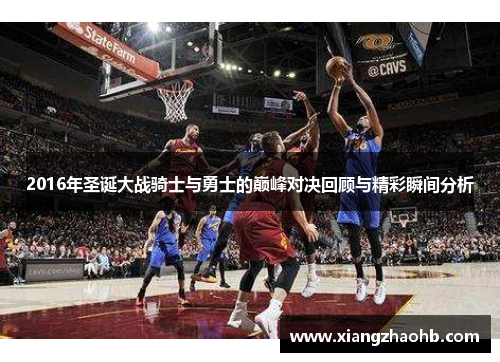 2016年圣诞大战骑士与勇士的巅峰对决回顾与精彩瞬间分析