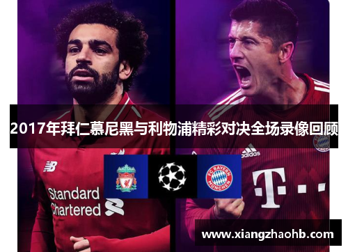 2017年拜仁慕尼黑与利物浦精彩对决全场录像回顾