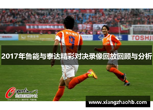 2017年鲁能与泰达精彩对决录像回放回顾与分析