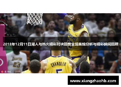 2018年12月11日湖人与热火精彩对决回放全场集锦分析与精彩瞬间回顾