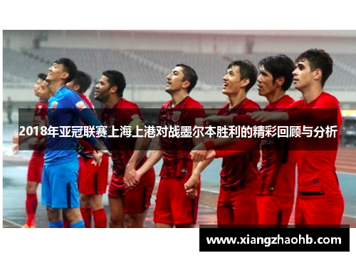 2018年亚冠联赛上海上港对战墨尔本胜利的精彩回顾与分析