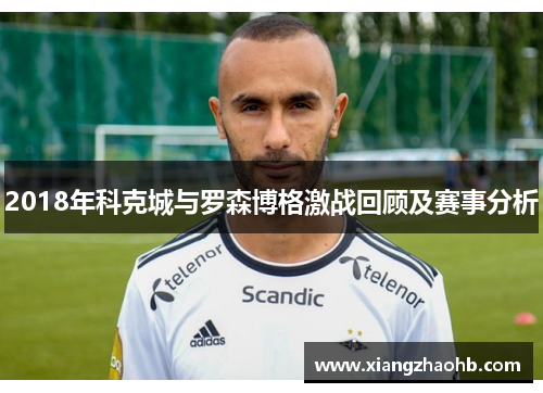 2018年科克城与罗森博格激战回顾及赛事分析